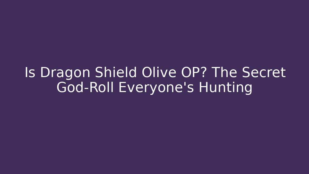 Is Dragon Shield Olive OP? The Secret God-Roll Everyone's Hunting