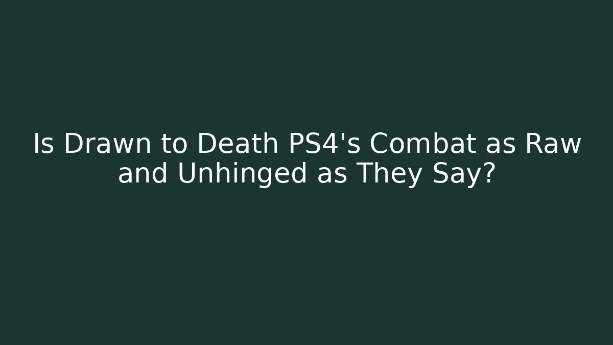 Is Drawn to Death PS4's Combat as Raw and Unhinged as They Say?