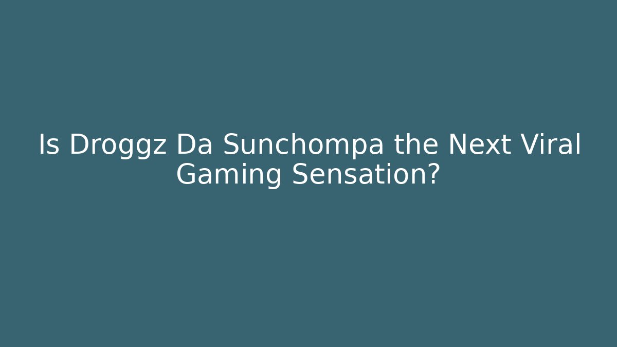 Is Droggz Da Sunchompa the Next Viral Gaming Sensation?
