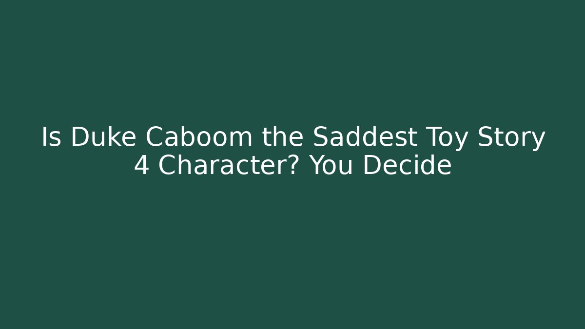 Is Duke Caboom the Saddest Toy Story 4 Character? You Decide