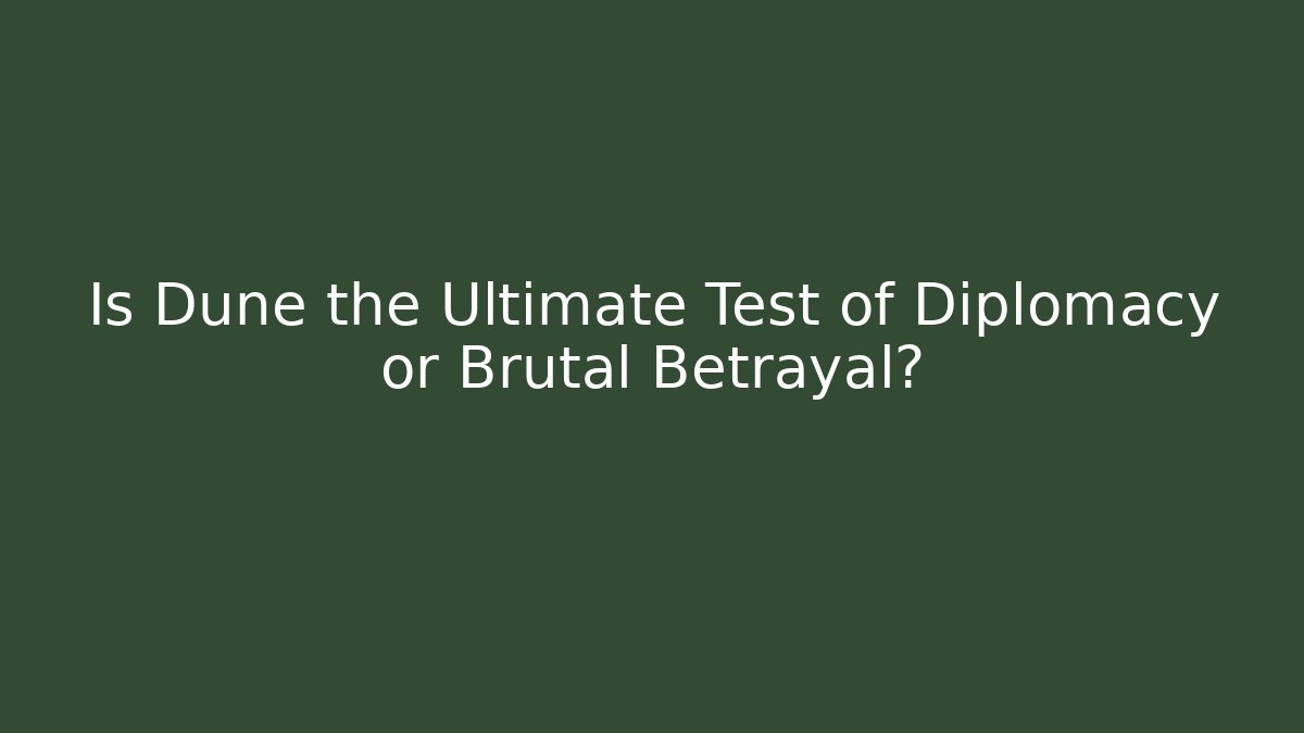 Is Dune the Ultimate Test of Diplomacy or Brutal Betrayal?