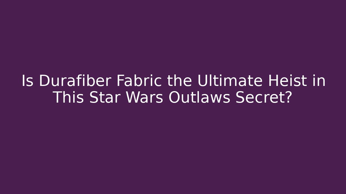 Is Durafiber Fabric the Ultimate Heist in This Star Wars Outlaws Secret? - Método de Aprovação