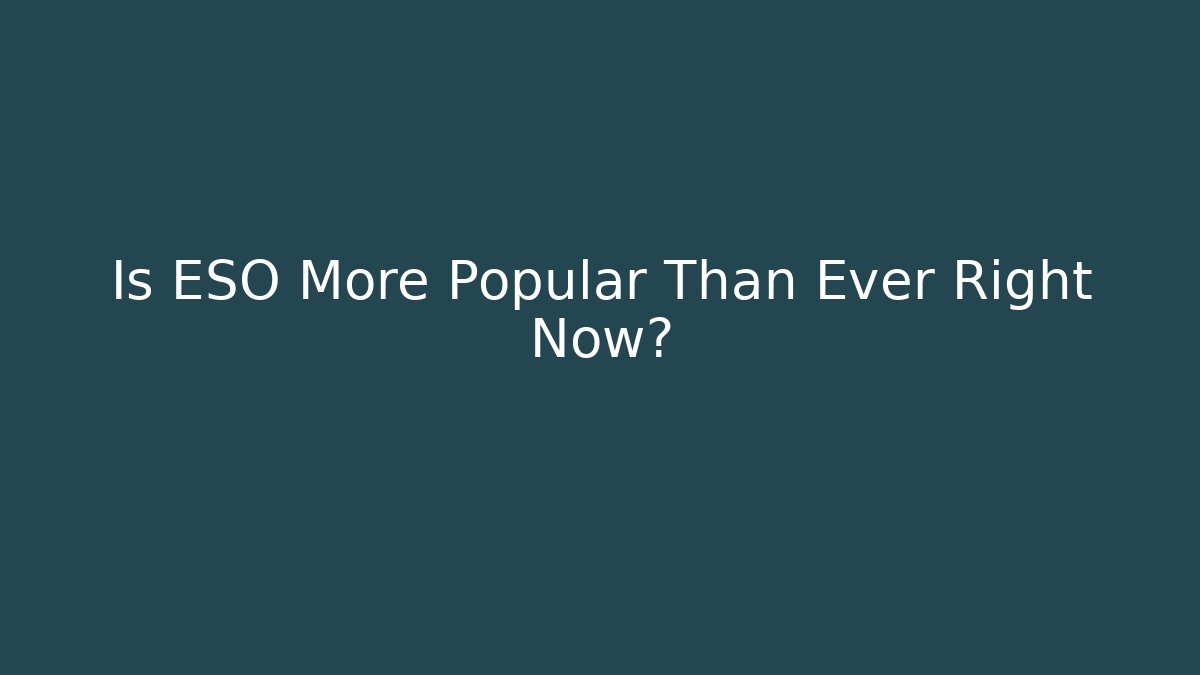 Is ESO More Popular Than Ever Right Now?
