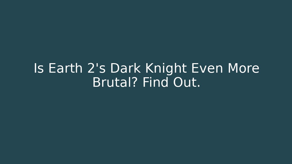 Is Earth 2's Dark Knight Even More Brutal? Find Out.