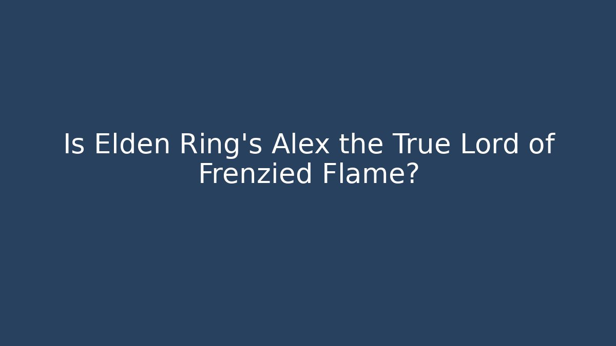 Is Elden Ring's Alex the True Lord of Frenzied Flame?