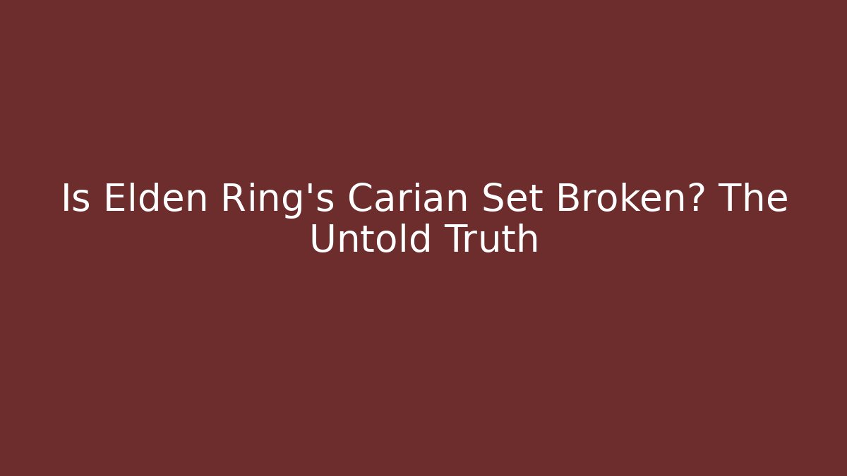 Is Elden Ring's Carian Set Broken? The Untold Truth