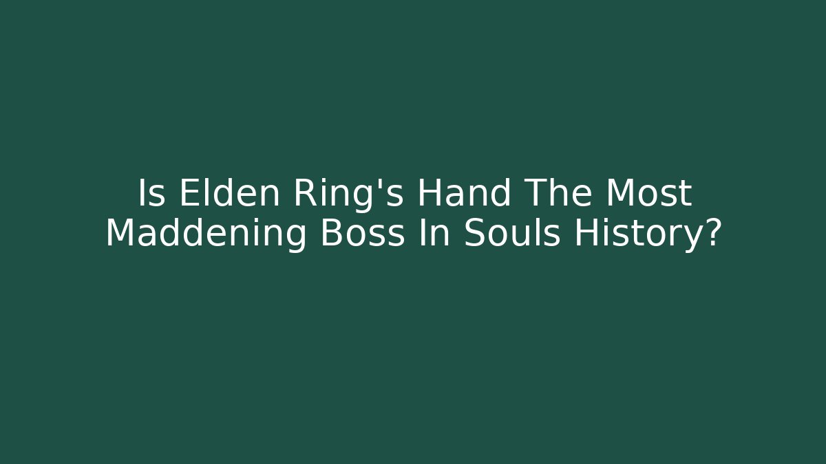 Is Elden Ring's Hand The Most Maddening Boss In Souls History?