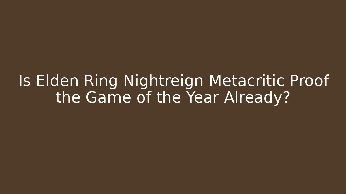Is Elden Ring Nightreign Metacritic Proof the Game of the Year Already?