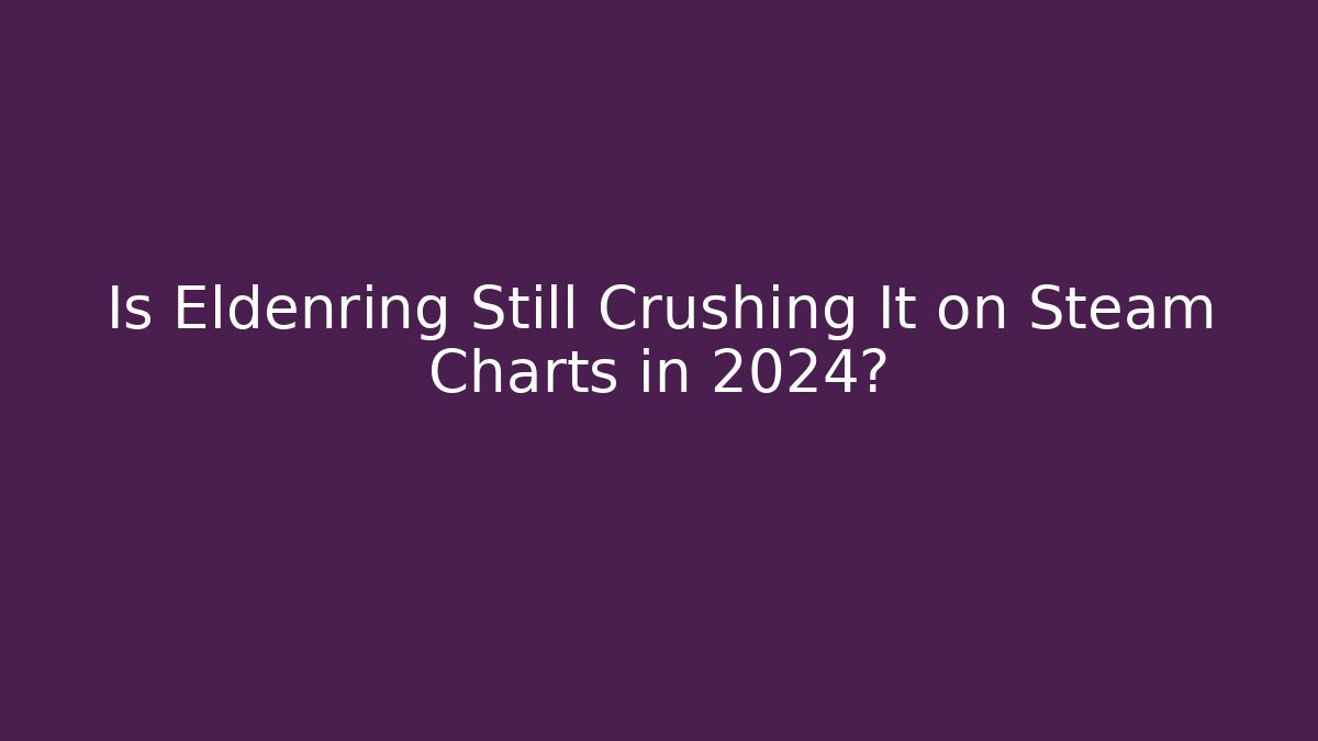 Is Eldenring Still Crushing It on Steam Charts in 2024? - Método de Aprovação