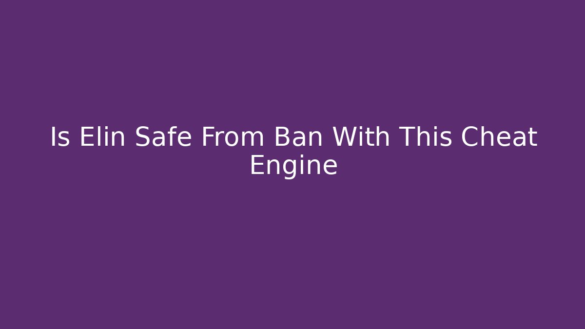 Is Elin Safe From Ban With This Cheat Engine