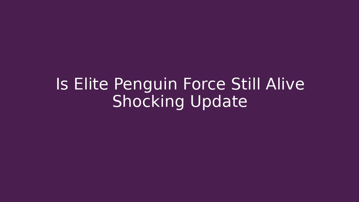Is Elite Penguin Force Still Alive Shocking Update