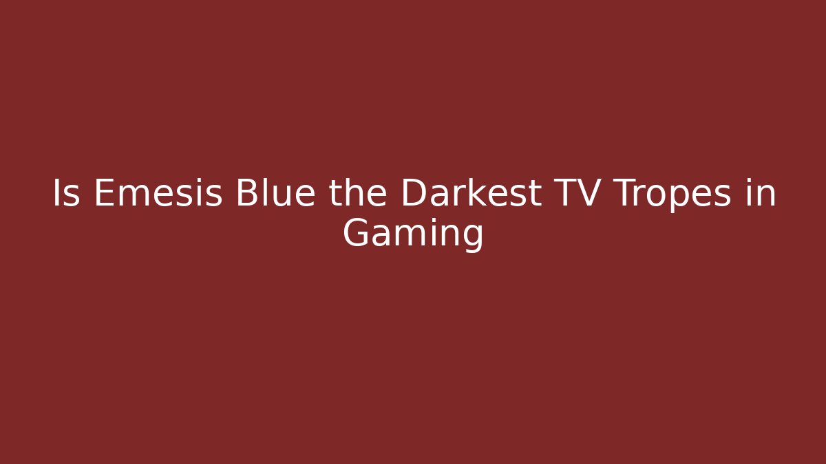 Is Emesis Blue the Darkest TV Tropes in Gaming