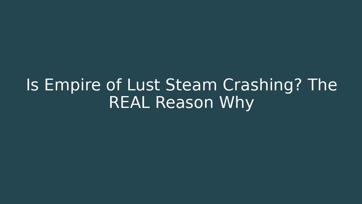 Is Empire of Lust Steam Crashing? The REAL Reason Why