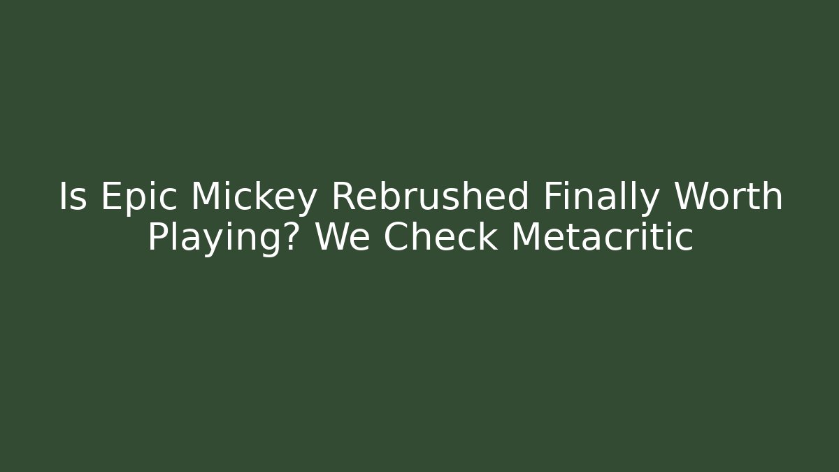 Is Epic Mickey Rebrushed Finally Worth Playing? We Check Metacritic