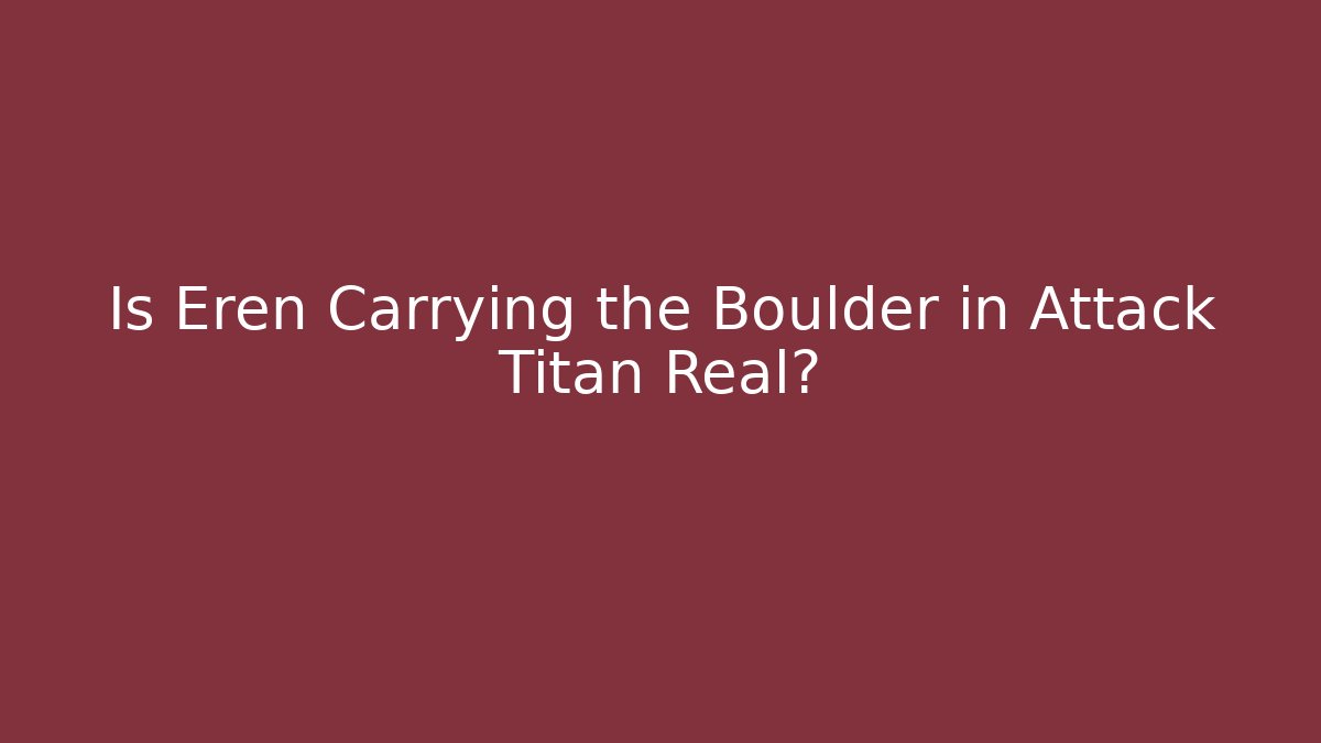 Is Eren Carrying the Boulder in Attack Titan Real?