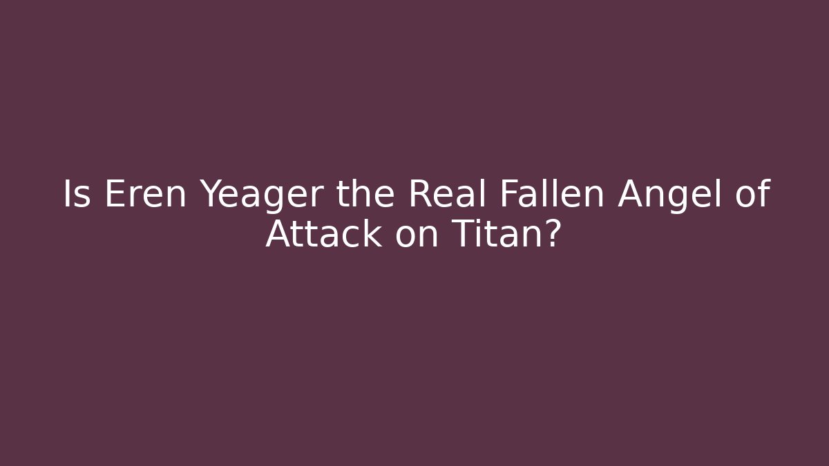 Is Eren Yeager the Real Fallen Angel of Attack on Titan?