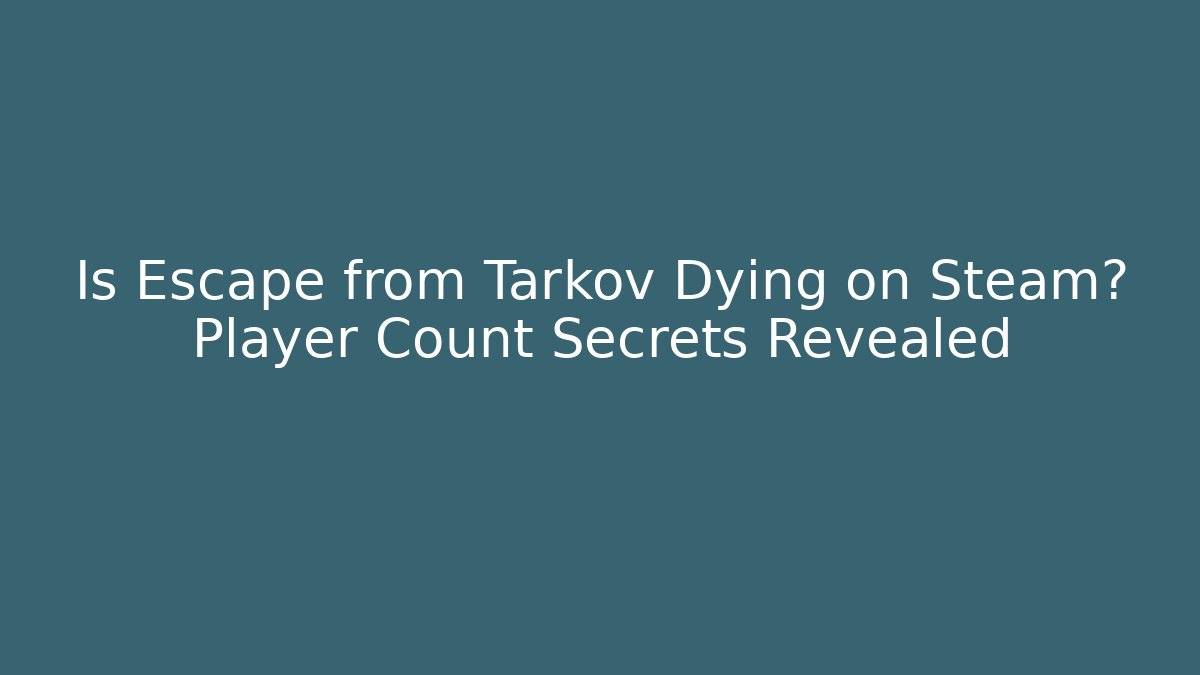 Is Escape from Tarkov Dying on Steam? Player Count Secrets Revealed