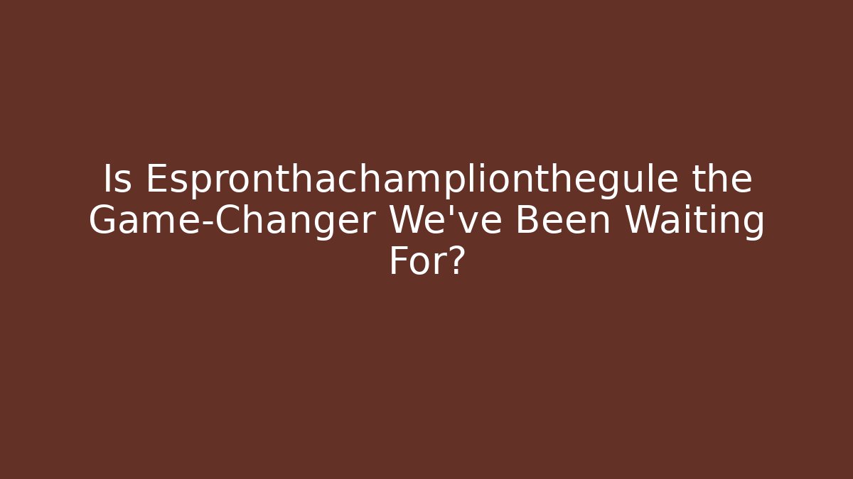 Is Espronthachamplionthegule the Game-Changer We’ve Been Waiting For?