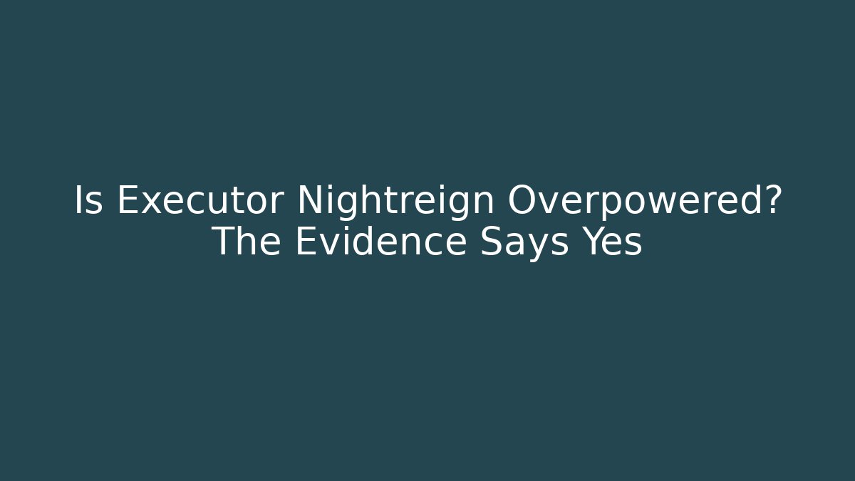 Is Executor Nightreign Overpowered? The Evidence Says Yes