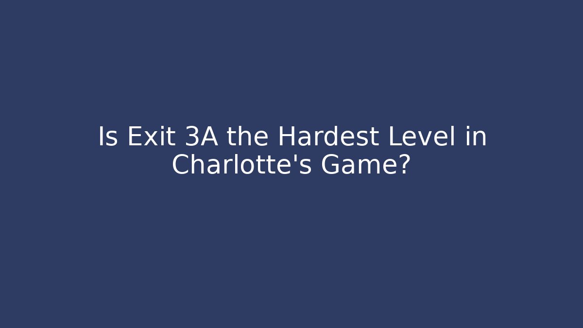 Is Exit 3A the Hardest Level in Charlotte's Game? - Método de Aprovação