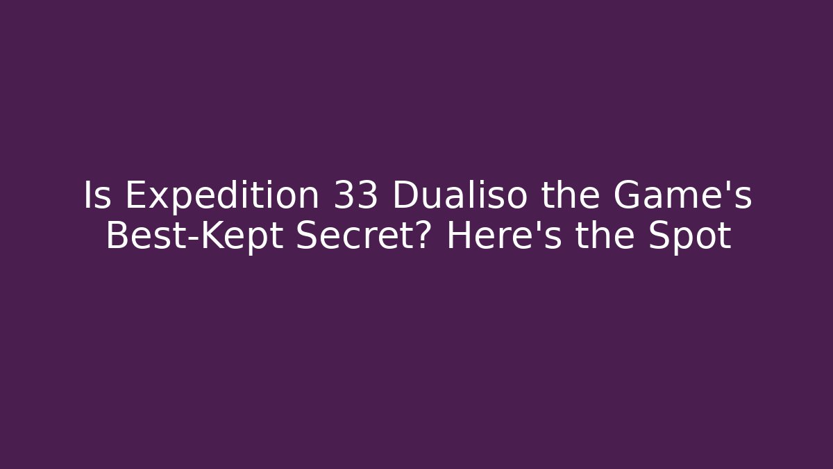 Is Expedition 33 Dualiso the Game's Best-Kept Secret? Here's the Spot