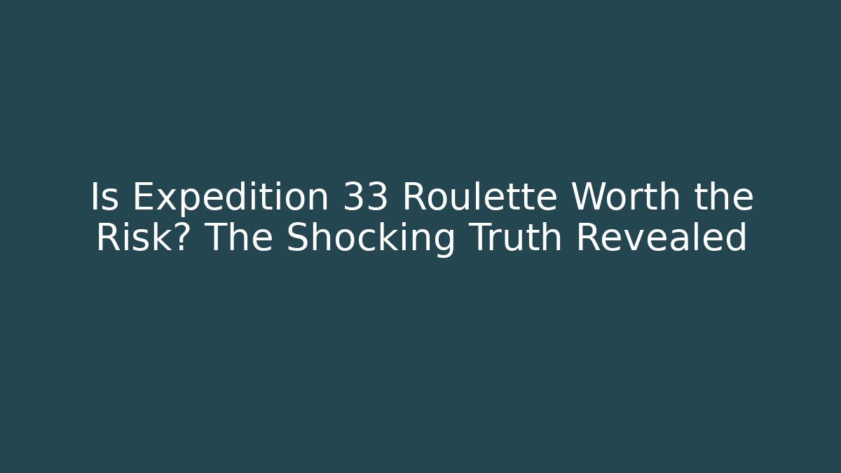 Is Expedition 33 Roulette Worth the Risk? The Shocking Truth Revealed