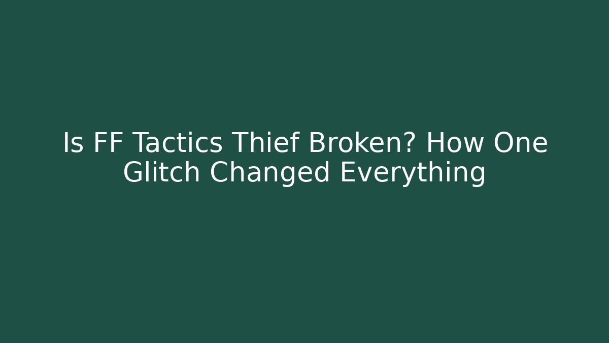 Is FF Tactics Thief Broken? How One Glitch Changed Everything