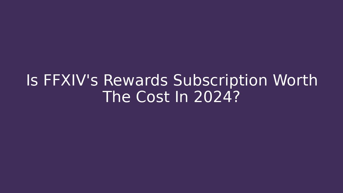 Is FFXIV's Rewards Subscription Worth The Cost In 2024?