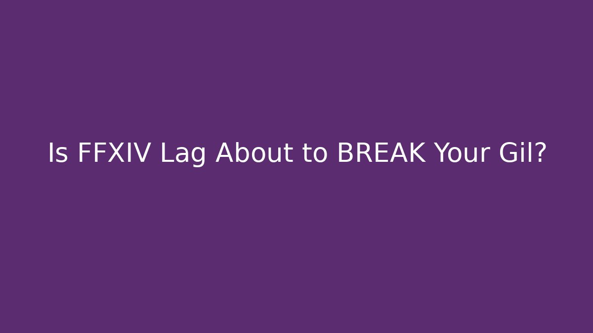 Is FFXIV Lag About to BREAK Your Gil?