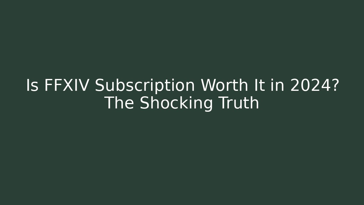 Is FFXIV Subscription Worth It in 2024? The Shocking Truth