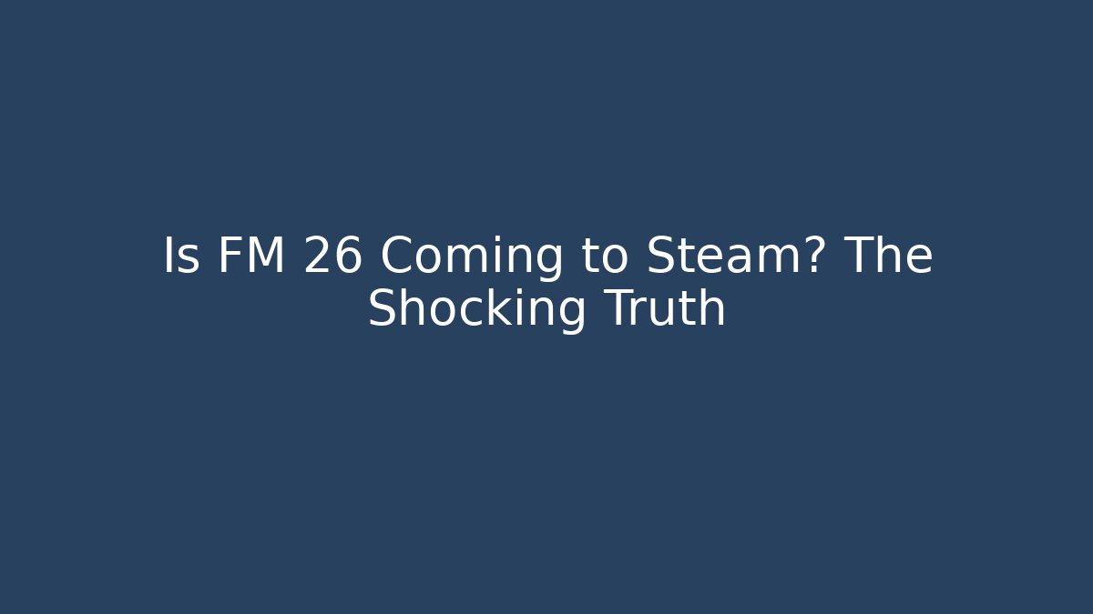 Is FM 26 Coming to Steam? The Shocking Truth - Método de Aprovação