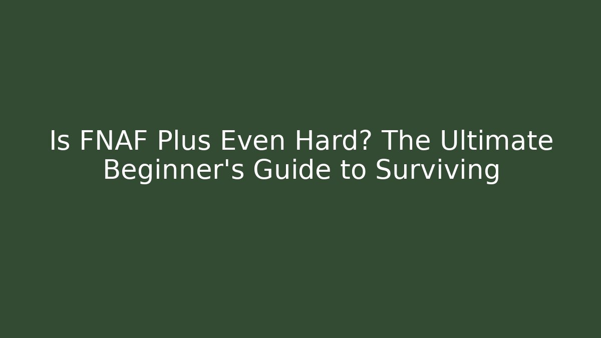 Is FNAF Plus Even Hard? The Ultimate Beginner’s Guide to Surviving - Método de Aprovação