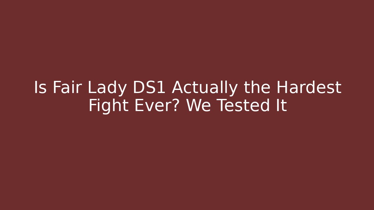 Is Fair Lady DS1 Actually the Hardest Fight Ever? We Tested It