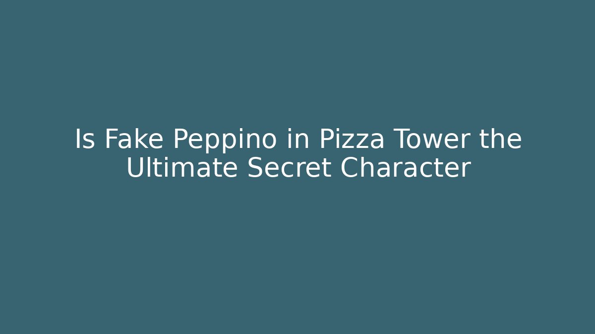 Is Fake Peppino in Pizza Tower the Ultimate Secret Character - Método de Aprovação