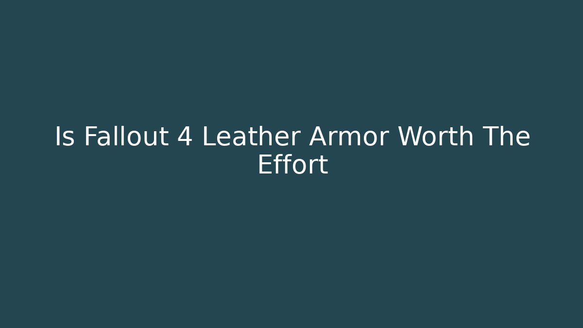 Is Fallout 4 Leather Armor Worth The Effort