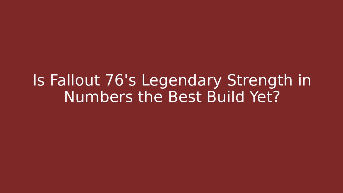 Is Fallout 76's Legendary Strength in Numbers the Best Build Yet? - Método de Aprovação