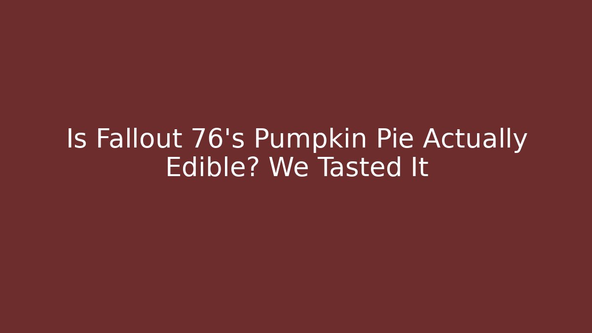 Is Fallout 76's Pumpkin Pie Actually Edible? We Tasted It
