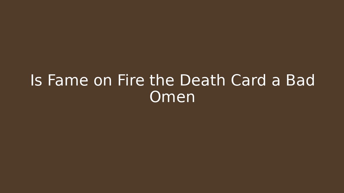 Is Fame on Fire the Death Card a Bad Omen