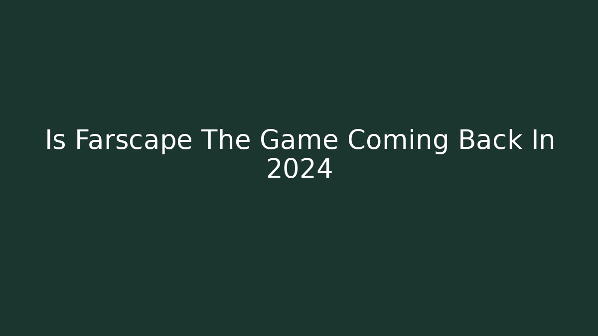 Is Farscape The Game Coming Back In 2024
