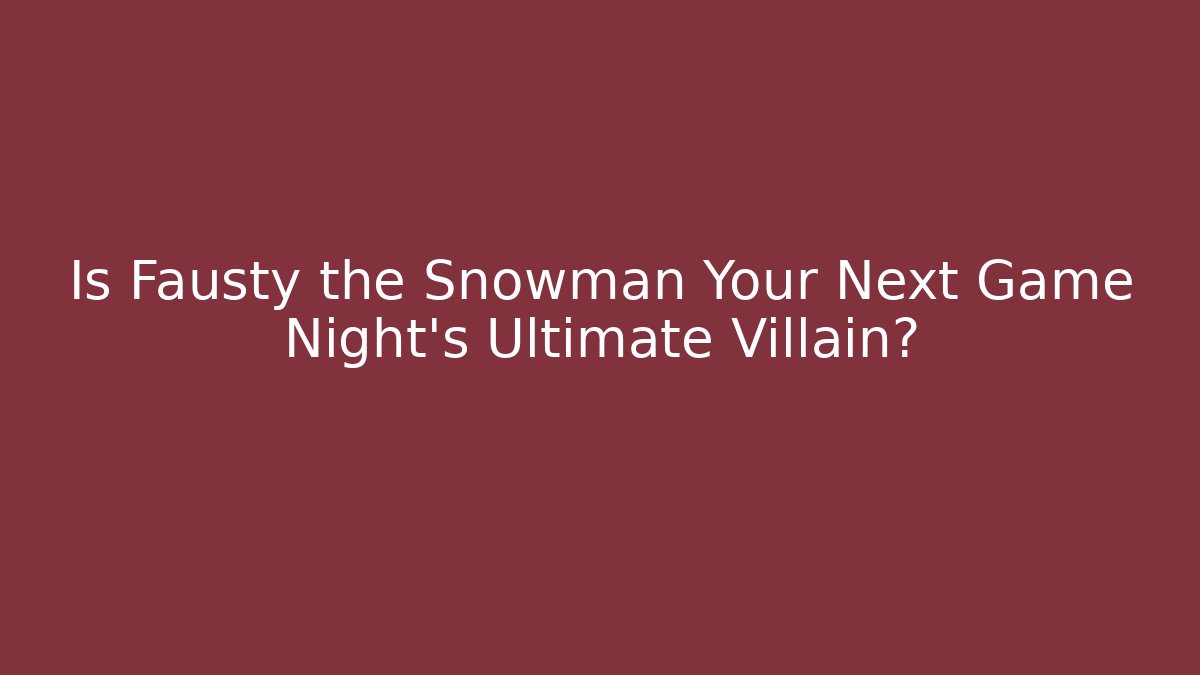 Is Fausty the Snowman Your Next Game Night's Ultimate Villain?