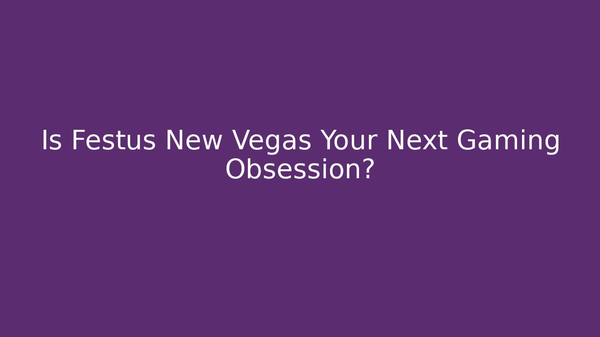 Is Festus New Vegas Your Next Gaming Obsession?