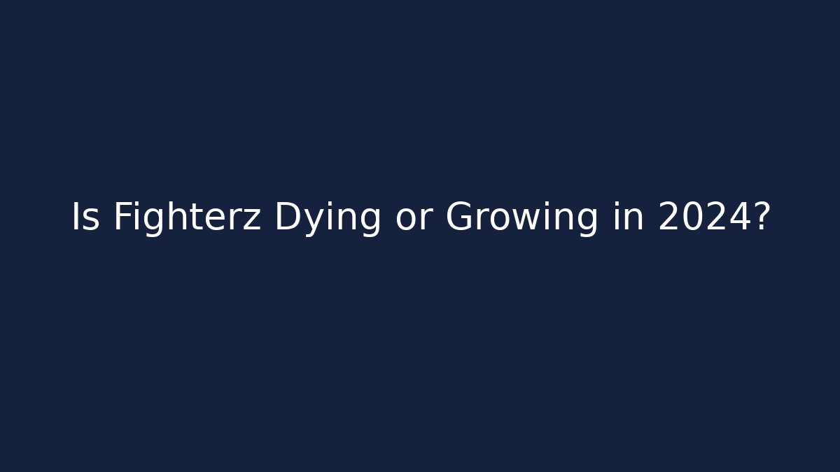 Is Fighterz Dying or Growing in 2024?