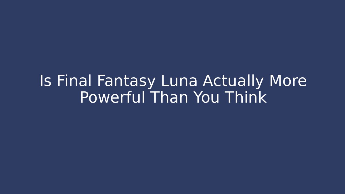Is Final Fantasy Luna Actually More Powerful Than You Think - Método de Aprovação