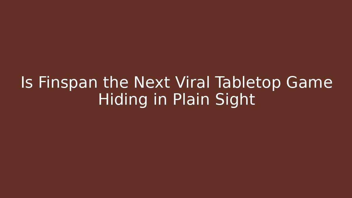 Is Finspan the Next Viral Tabletop Game Hiding in Plain Sight