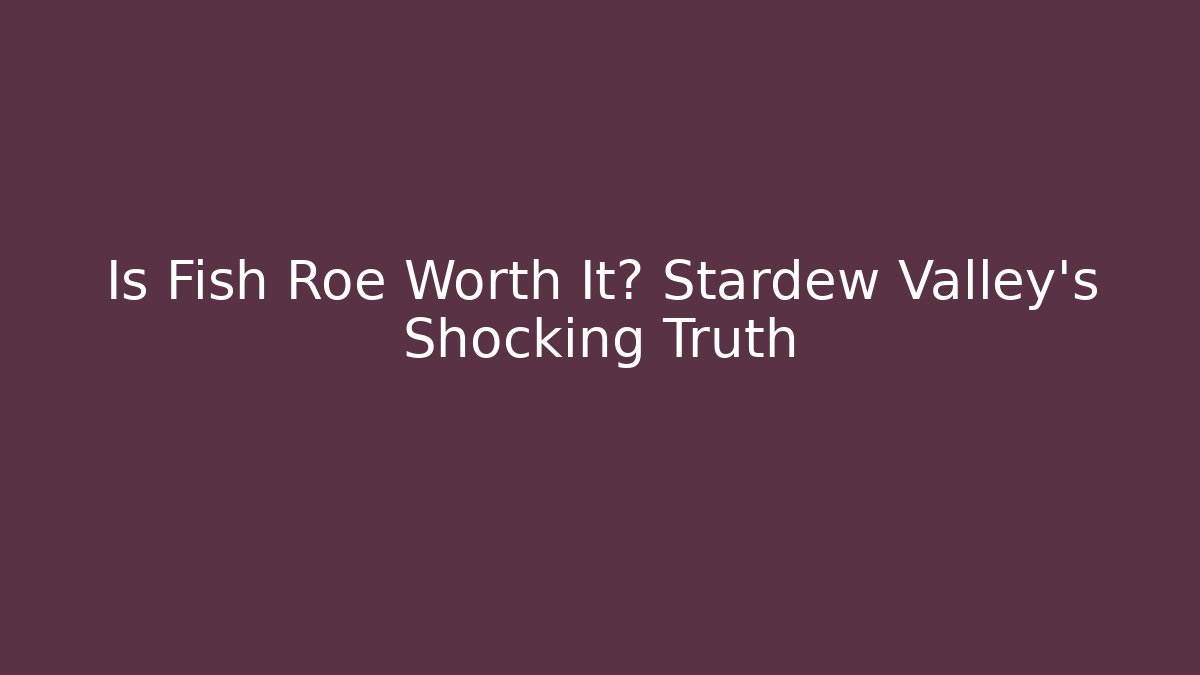 Is Fish Roe Worth It? Stardew Valley's Shocking Truth