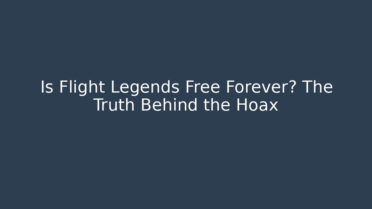 Is Flight Legends Free Forever? The Truth Behind the Hoax