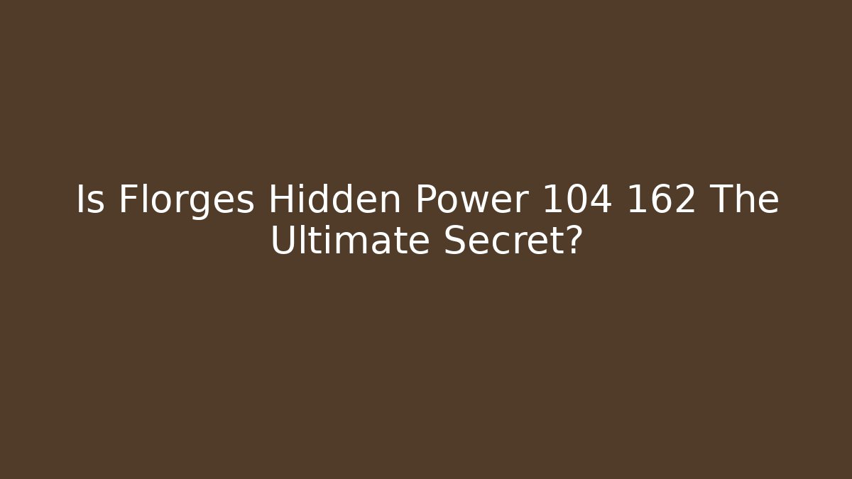 Is Florges Hidden Power 104 162 The Ultimate Secret?