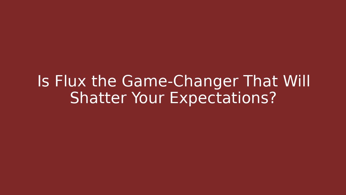 Is Flux the Game-Changer That Will Shatter Your Expectations?
