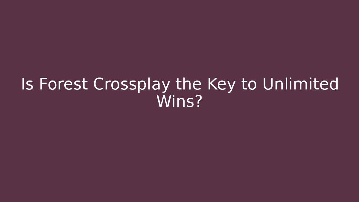 Is Forest Crossplay the Key to Unlimited Wins?