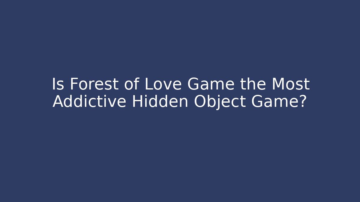 Is Forest of Love Game the Most Addictive Hidden Object Game?